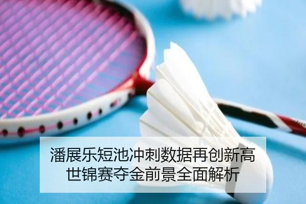 潘展乐短池冲刺数据再创新高 世锦赛夺金前景全面解析